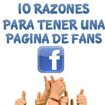 10 Razones Por Las Cuales Debes Tener Una Pagina de Fans en Facebook
